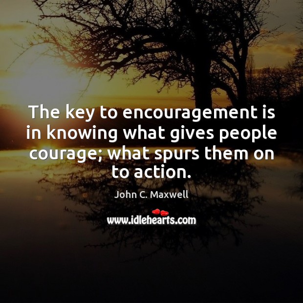 The key to encouragement is in knowing what gives people courage; what Image