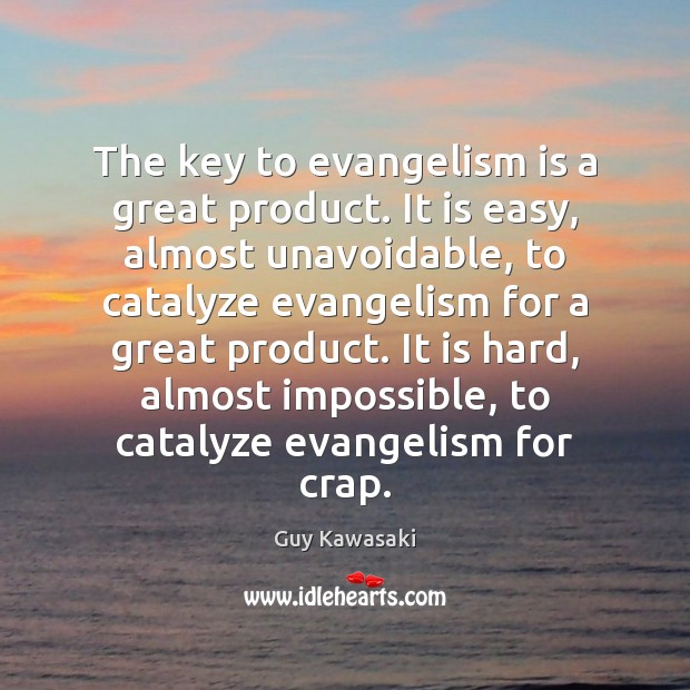 The key to evangelism is a great product. It is easy, almost Guy Kawasaki Picture Quote