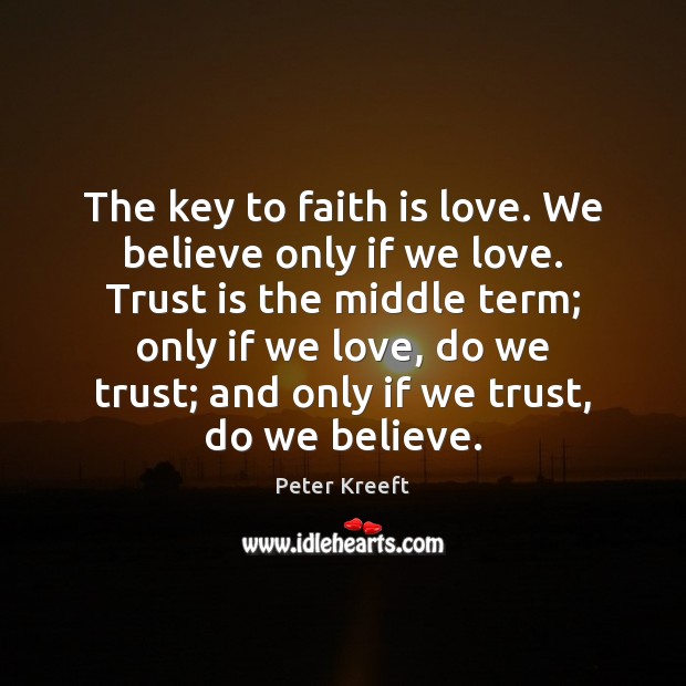 The key to faith is love. We believe only if we love. Peter Kreeft Picture Quote