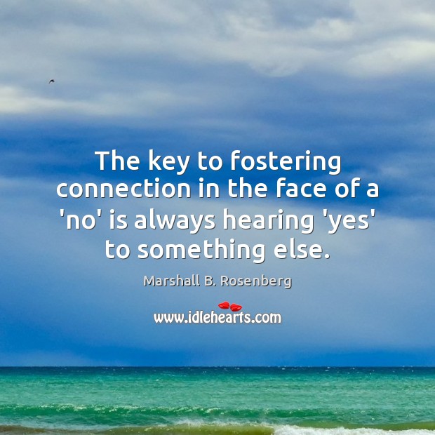 The key to fostering connection in the face of a ‘no’ is Marshall B. Rosenberg Picture Quote