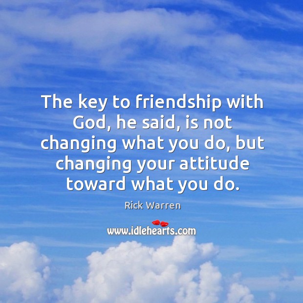 The key to friendship with God, he said, is not changing what Rick Warren Picture Quote