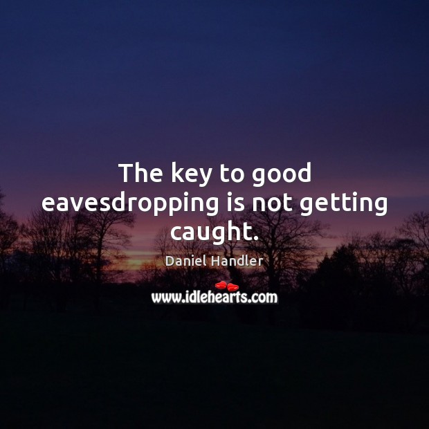 The key to good eavesdropping is not getting caught. Image