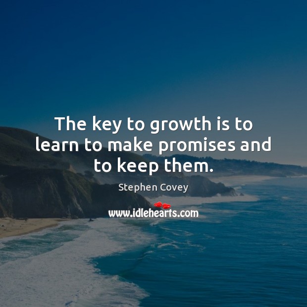 The key to growth is to learn to make promises and to keep them. Stephen Covey Picture Quote