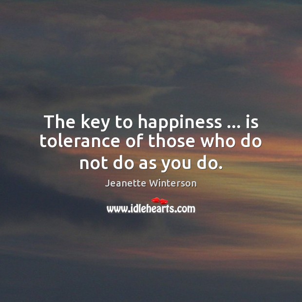 The key to happiness … is tolerance of those who do not do as you do. Jeanette Winterson Picture Quote