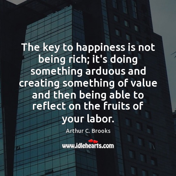 The key to happiness is not being rich; it’s doing something arduous Happiness Quotes Image