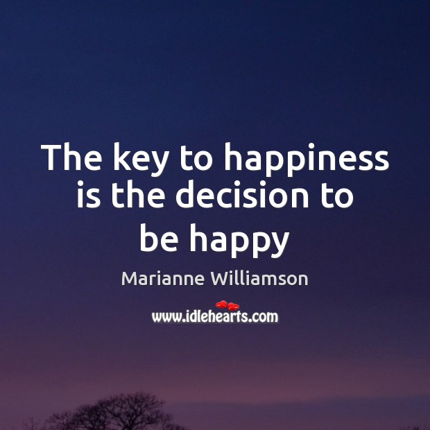 The key to happiness is the decision to be happy Marianne Williamson Picture Quote