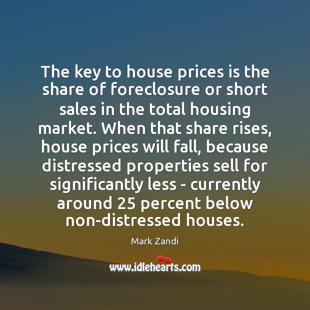 The key to house prices is the share of foreclosure or short Mark Zandi Picture Quote