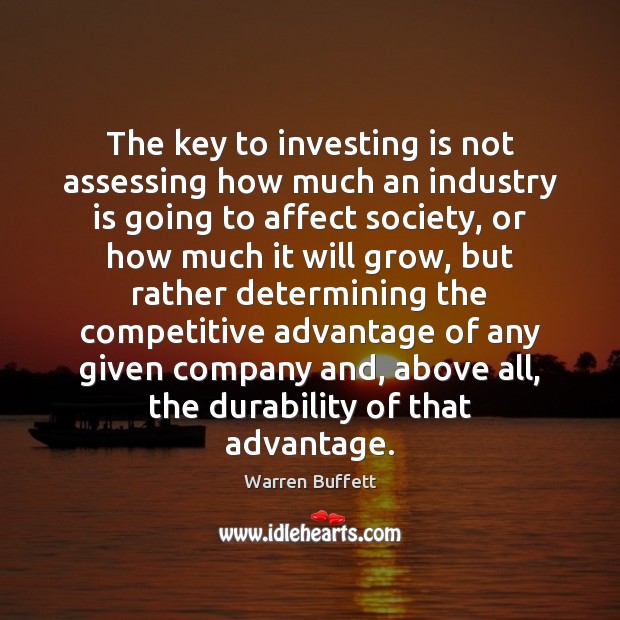 The key to investing is not assessing how much an industry is Warren Buffett Picture Quote