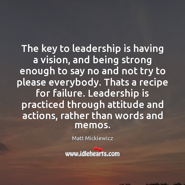 The key to leadership is having a vision, and being strong enough Matt Mickiewicz Picture Quote