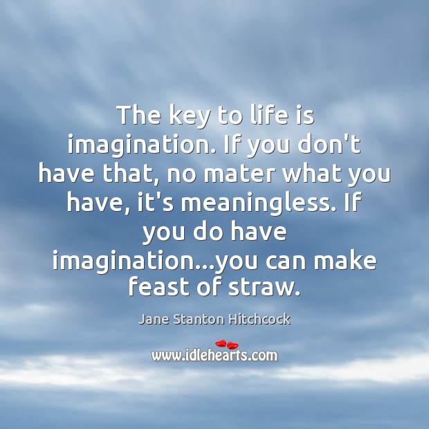 The key to life is imagination. If you don’t have that, no Jane Stanton Hitchcock Picture Quote