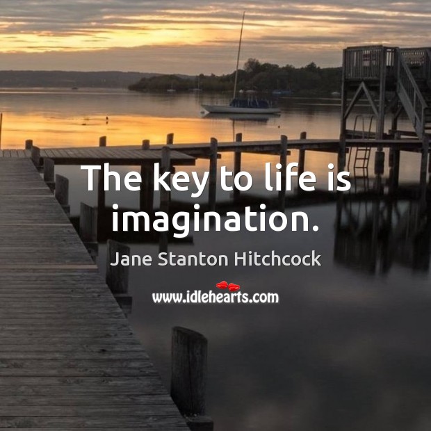 The key to life is imagination. Jane Stanton Hitchcock Picture Quote