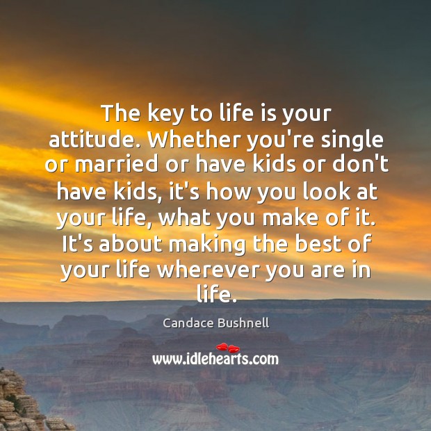 The key to life is your attitude. Whether you’re single or married Candace Bushnell Picture Quote