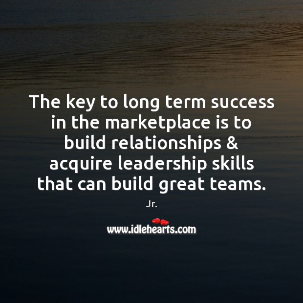 The key to long term success in the marketplace is to build Jr. Picture Quote