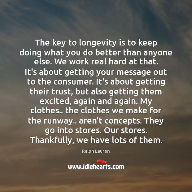 The key to longevity is to keep doing what you do better Image