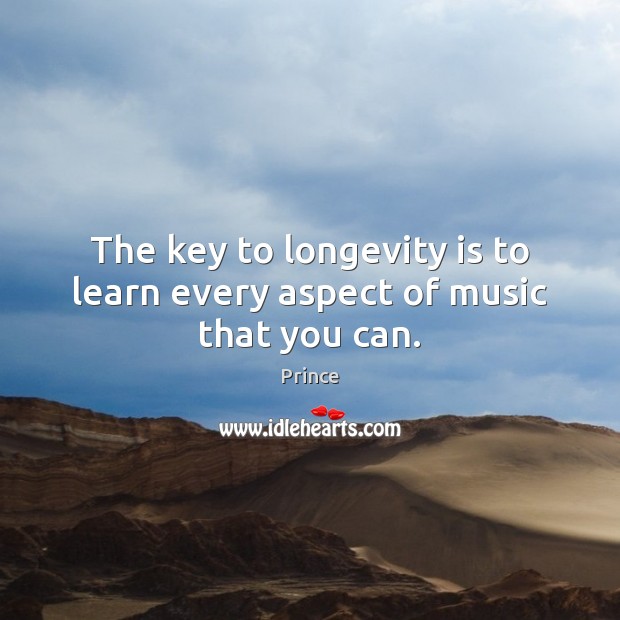 The key to longevity is to learn every aspect of music that you can. Prince Picture Quote