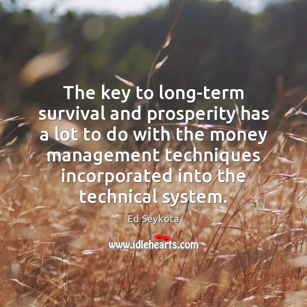 The key to long-term survival and prosperity has a lot to do Ed Seykota Picture Quote