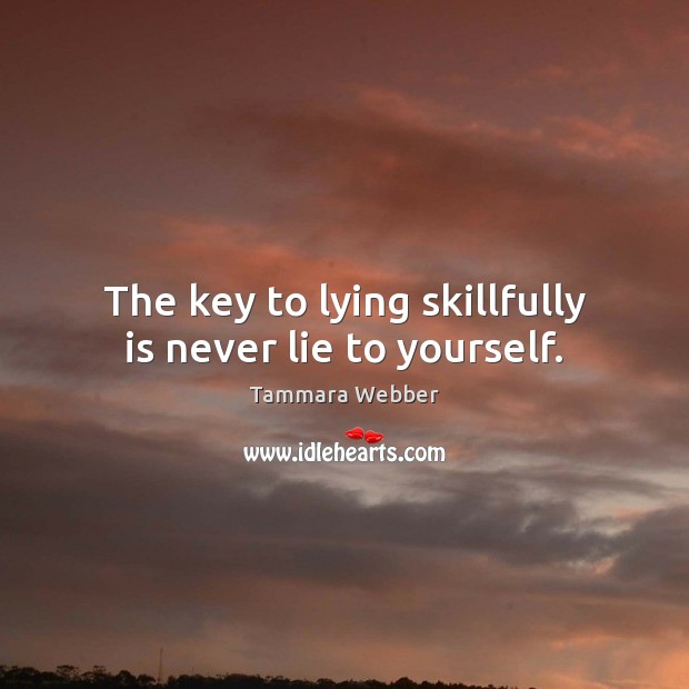 The key to lying skillfully is never lie to yourself. Image
