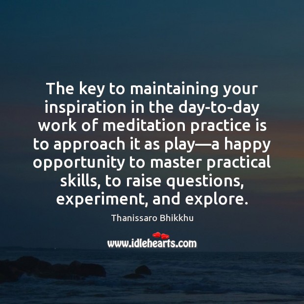 The key to maintaining your inspiration in the day-to-day work of meditation Image