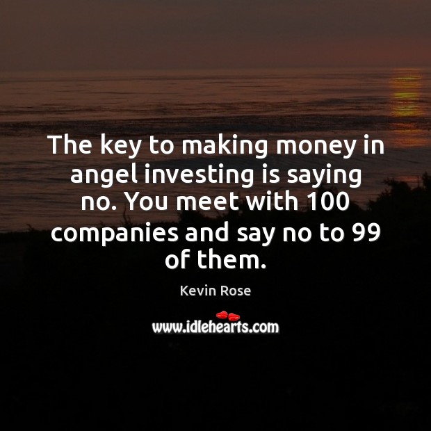 The key to making money in angel investing is saying no. You Kevin Rose Picture Quote