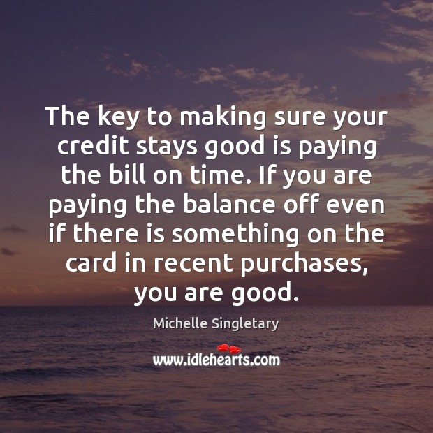 The key to making sure your credit stays good is paying the Michelle Singletary Picture Quote