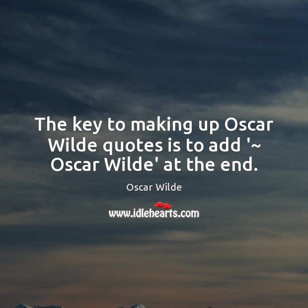 The key to making up Oscar Wilde quotes is to add ‘~ Oscar Wilde’ at the end. Oscar Wilde Picture Quote