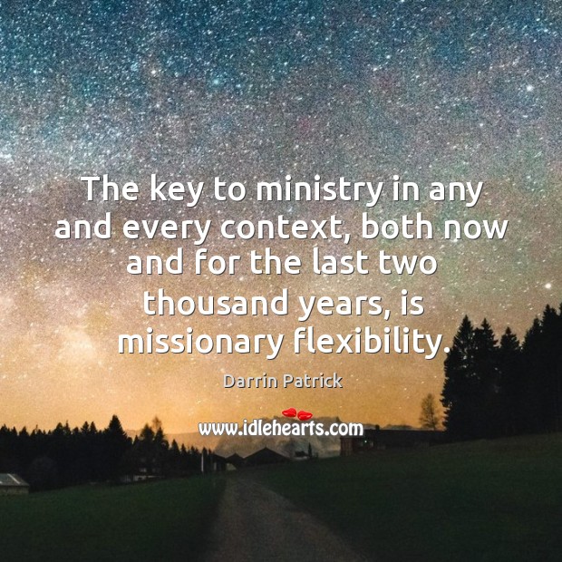 The key to ministry in any and every context, both now and Darrin Patrick Picture Quote