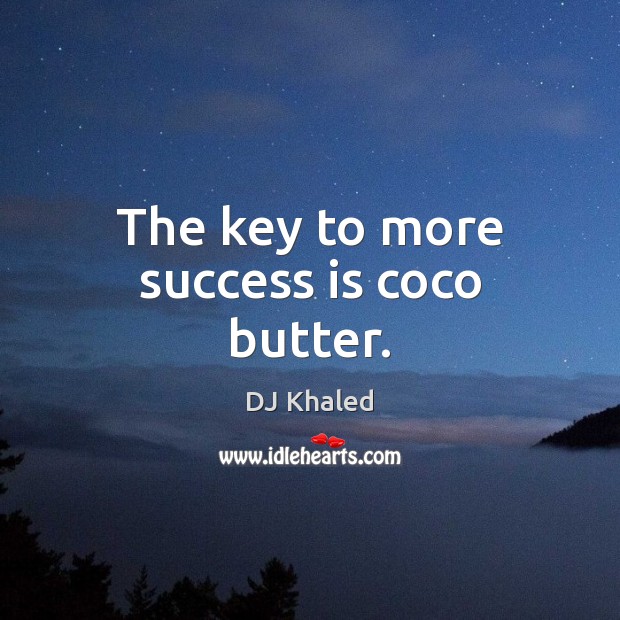 The key to more success is coco butter. DJ Khaled Picture Quote