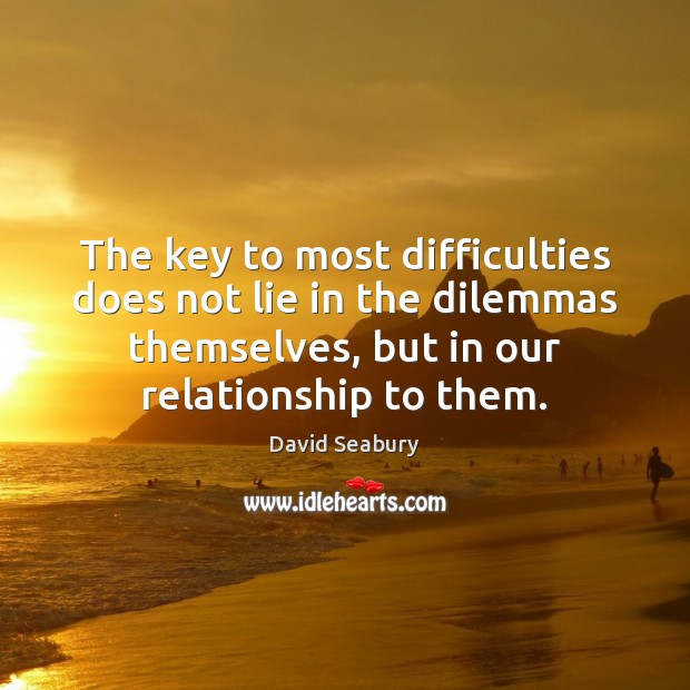 The key to most difficulties does not lie in the dilemmas themselves, David Seabury Picture Quote