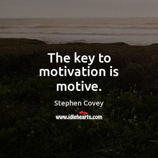 The key to motivation is motive. Stephen Covey Picture Quote