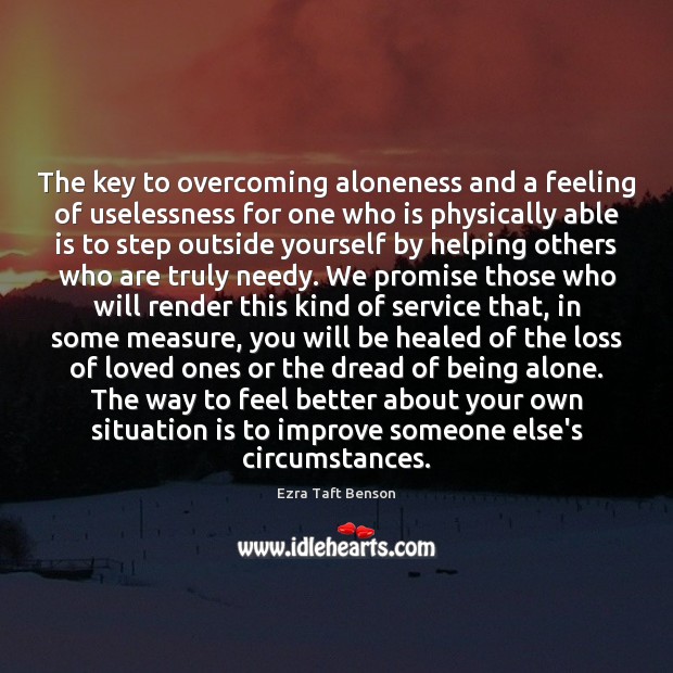 The key to overcoming aloneness and a feeling of uselessness for one Ezra Taft Benson Picture Quote