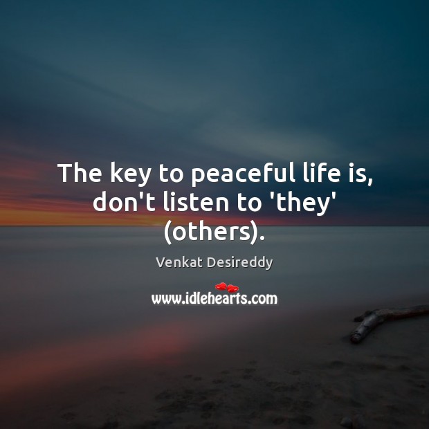 The key to peaceful life is, don’t listen to ‘they’ (others). Venkat Desireddy Picture Quote
