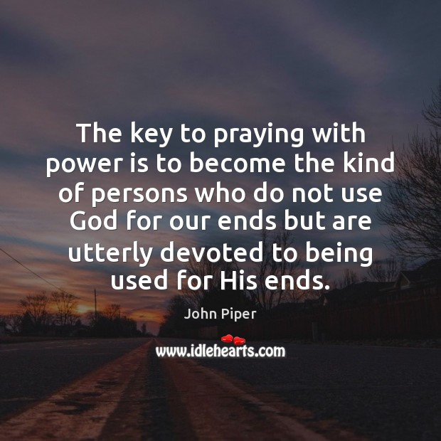 The key to praying with power is to become the kind of Power Quotes Image