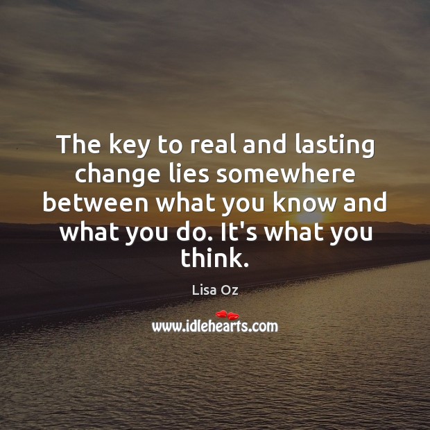 The key to real and lasting change lies somewhere between what you Lisa Oz Picture Quote