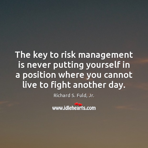 The key to risk management is never putting yourself in a position Management Quotes Image