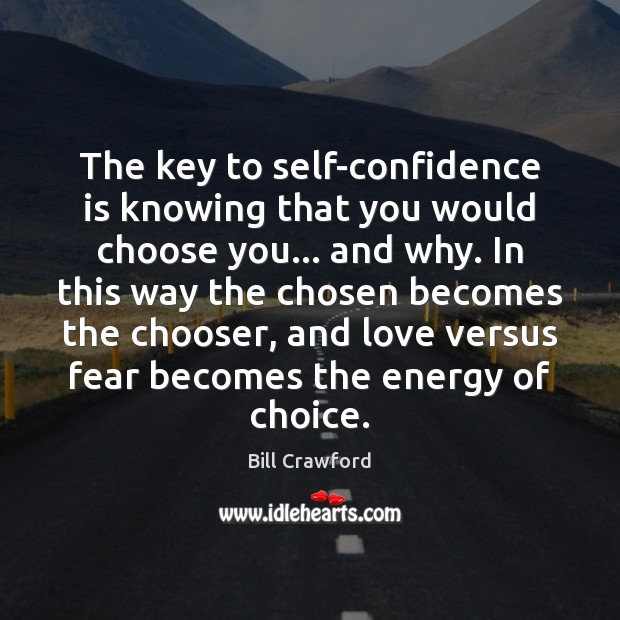 The key to self-confidence is knowing that you would choose you… and Bill Crawford Picture Quote