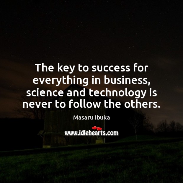 The key to success for everything in business, science and technology is Masaru Ibuka Picture Quote