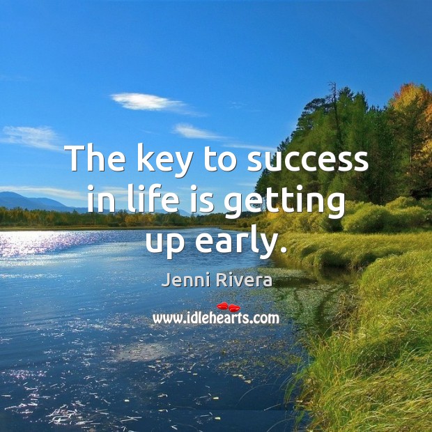 The key to success in life is getting up early. Jenni Rivera Picture Quote