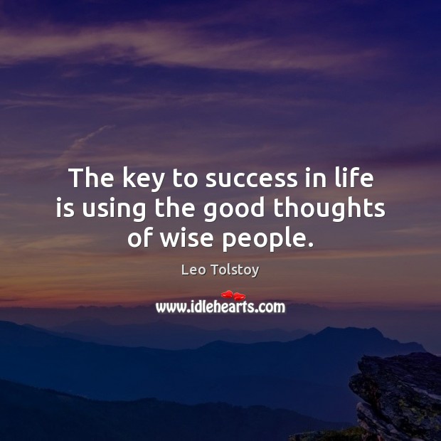 The key to success in life is using the good thoughts of wise people. Leo Tolstoy Picture Quote