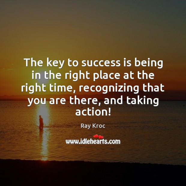 The key to success is being in the right place at the Ray Kroc Picture Quote