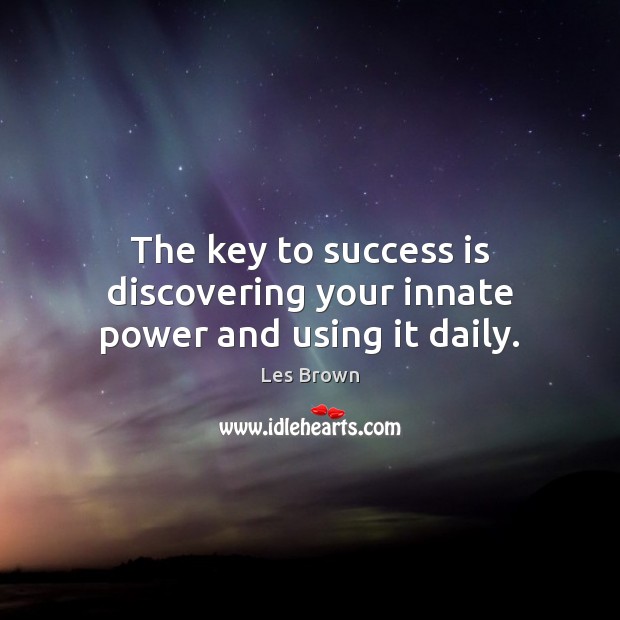 The key to success is discovering your innate power and using it daily. Image