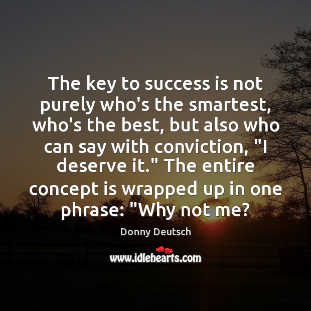 The key to success is not purely who’s the smartest, who’s the Donny Deutsch Picture Quote