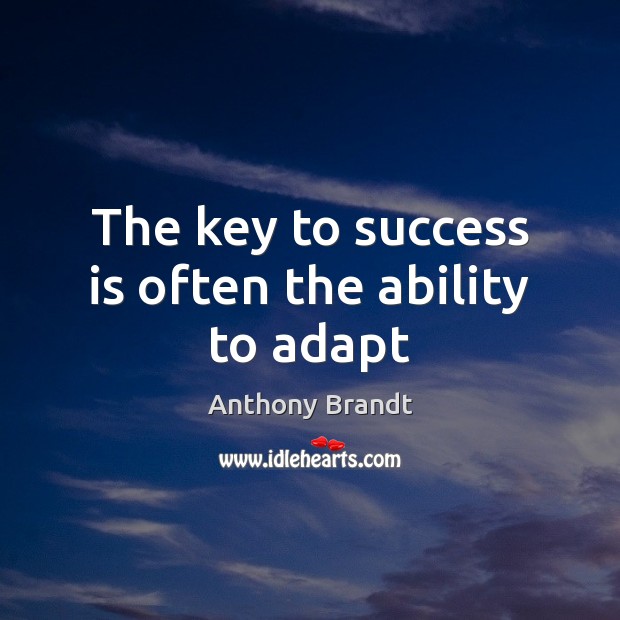 The key to success is often the ability to adapt Anthony Brandt Picture Quote