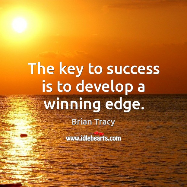 The key to success is to develop a winning edge. Brian Tracy Picture Quote