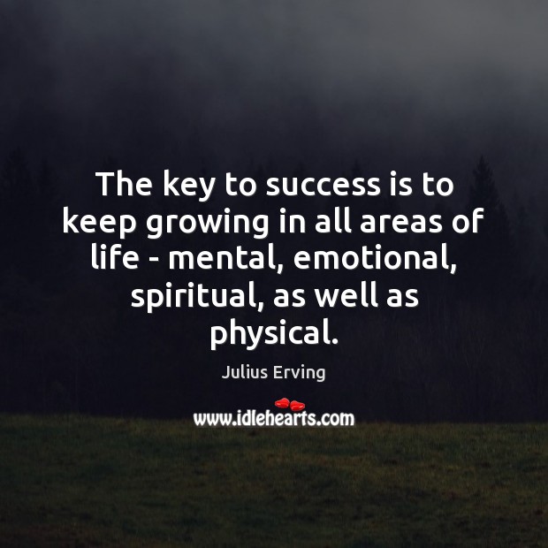 The key to success is to keep growing in all areas of Success Quotes Image