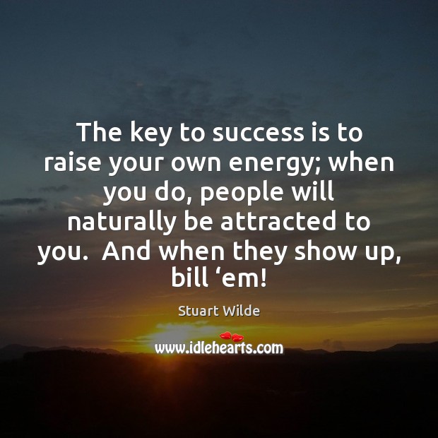 The key to success is to raise your own energy; when you Stuart Wilde Picture Quote