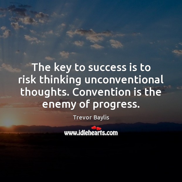 The key to success is to risk thinking unconventional thoughts. Convention is Success Quotes Image