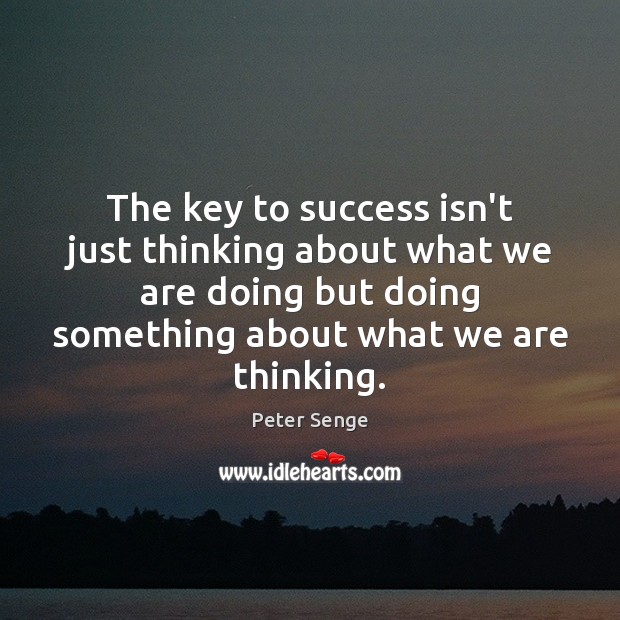 The key to success isn’t just thinking about what we are doing Peter Senge Picture Quote