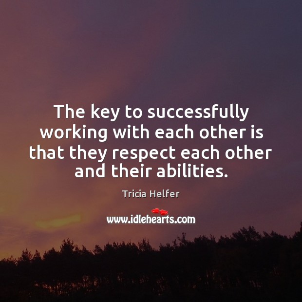 The key to successfully working with each other is that they respect 