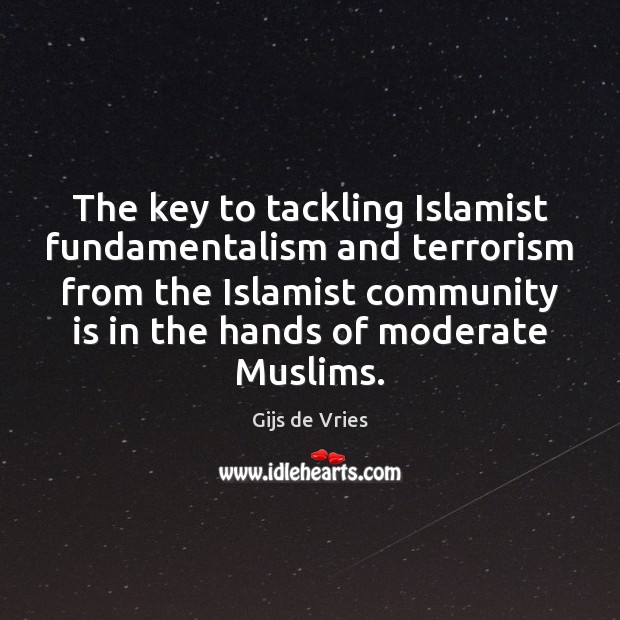 The key to tackling Islamist fundamentalism and terrorism from the Islamist community Gijs de Vries Picture Quote