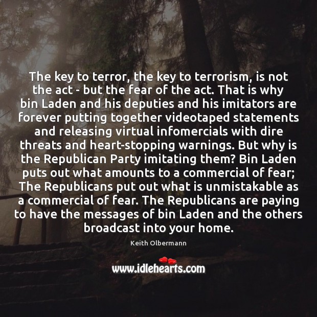 The key to terror, the key to terrorism, is not the act Keith Olbermann Picture Quote